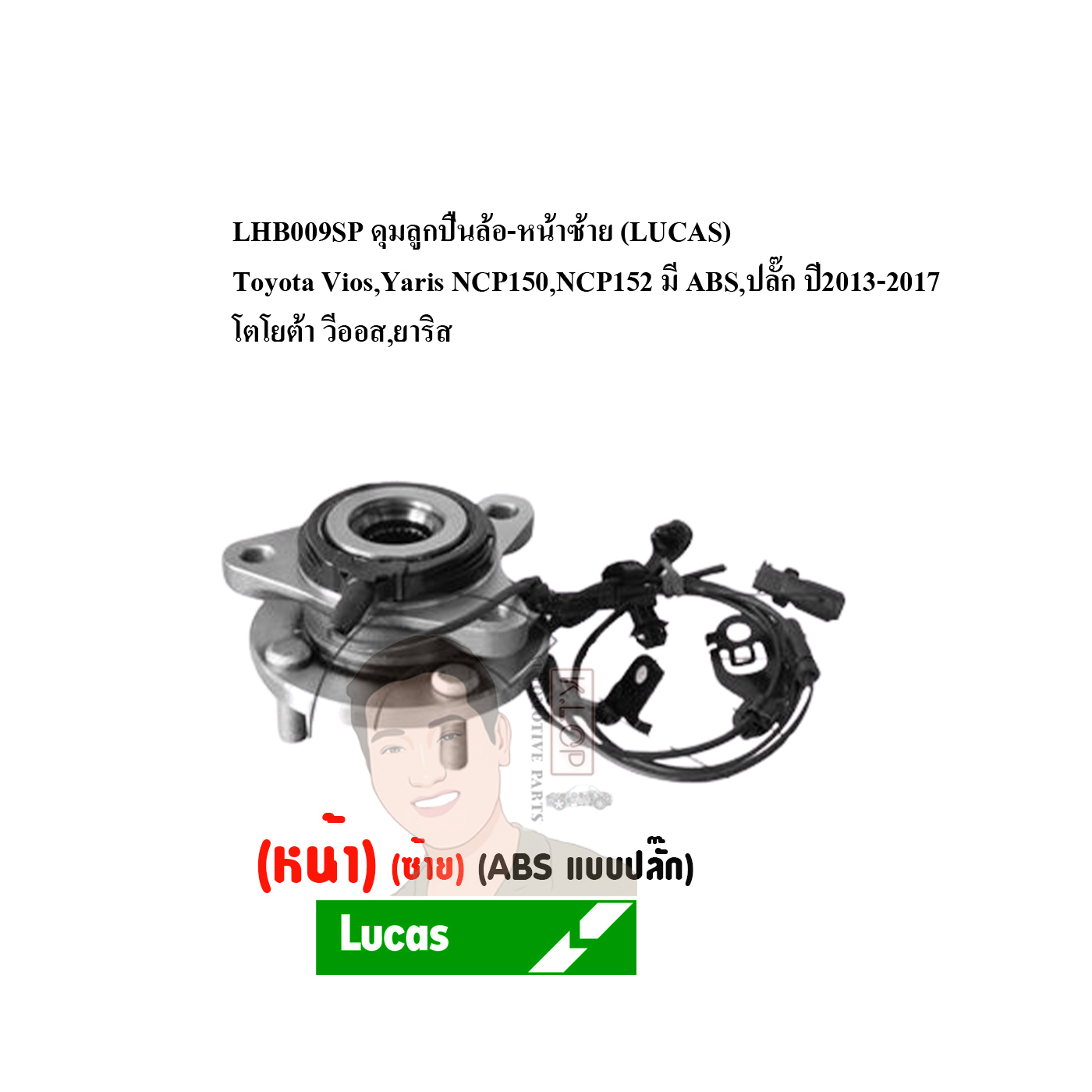 LHB009SP ดุมลูกปืนล้อ-หน้าซ้าย (LUCAS) Toyota Vios,Yaris NCP150,NCP152 มี ABS,ปลั๊ก ปี2013-2017 โตโยต้า วีออส,ยาริส