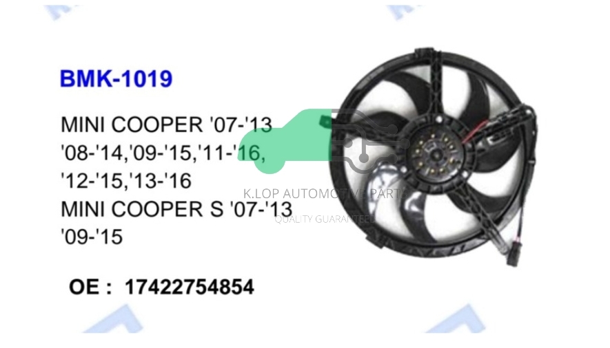 BMK-1019 มอเตอร์แผงพัดลม MINI COOPER '07-'13 '08-'14,'09-'15,'11-'16, '12-'15,'13-'16 MINI COOPER S '07-'13 '09-'15 BMK-1022N MINI COOPER 2.0L '14 OE : 17427617608 OE : 1