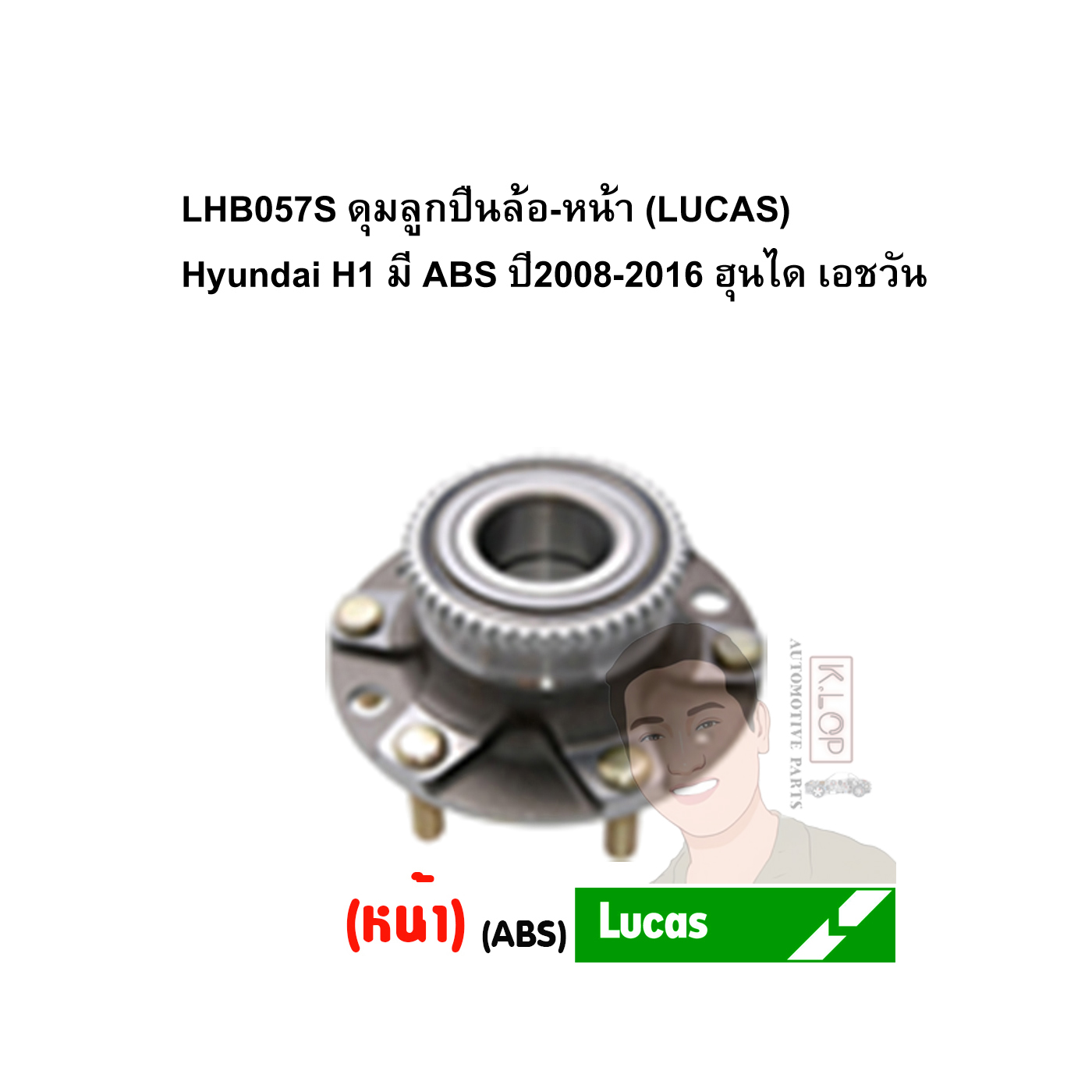 LHB057S ดุมลูกปืนล้อ-หน้า (LUCAS) Hyundai H1 มี ABS ปี2008-2016 ฮุนได เอชวัน