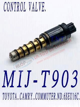 MIJ-T903 (CONTROL VALVE ยี่ห้อMIJ) TOYOTA CAMRY/ COMMUTER. (ND รหัสวาวล์ 6SEU16C)